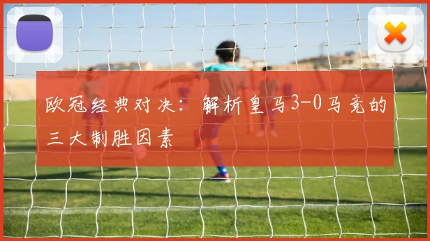 欧冠经典对决：解析皇马3-0马竞的三大制胜因素