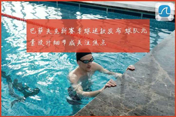 巴萨夹克新赛季球迷款发布 球队元素设计细节成关注焦点